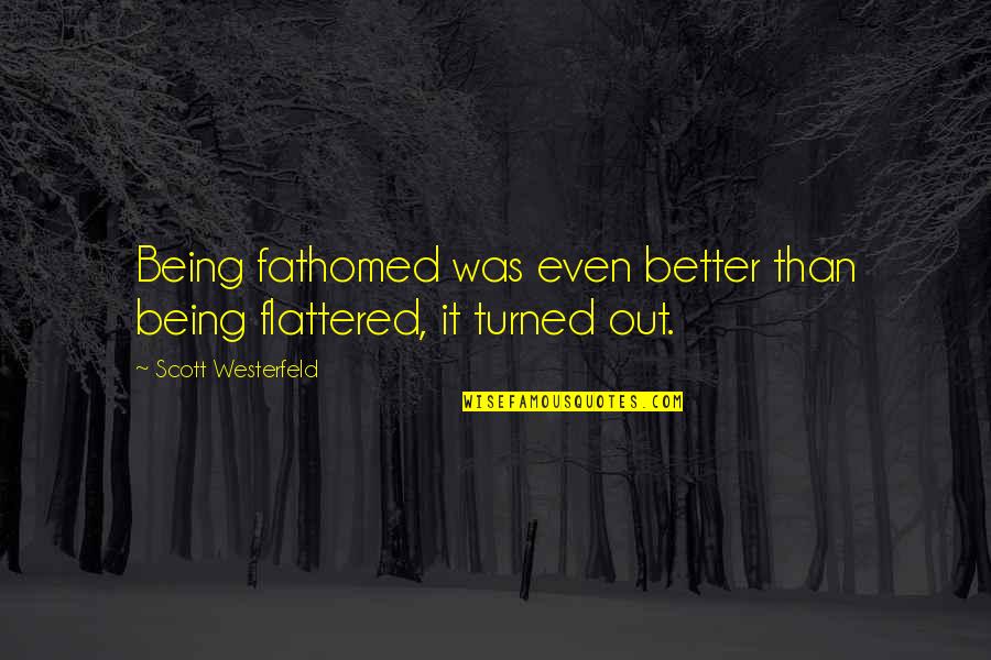 Majore Quotes By Scott Westerfeld: Being fathomed was even better than being flattered,
