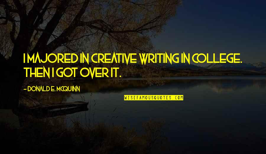 Majored Quotes By Donald E. McQuinn: I majored in Creative Writing in college. Then