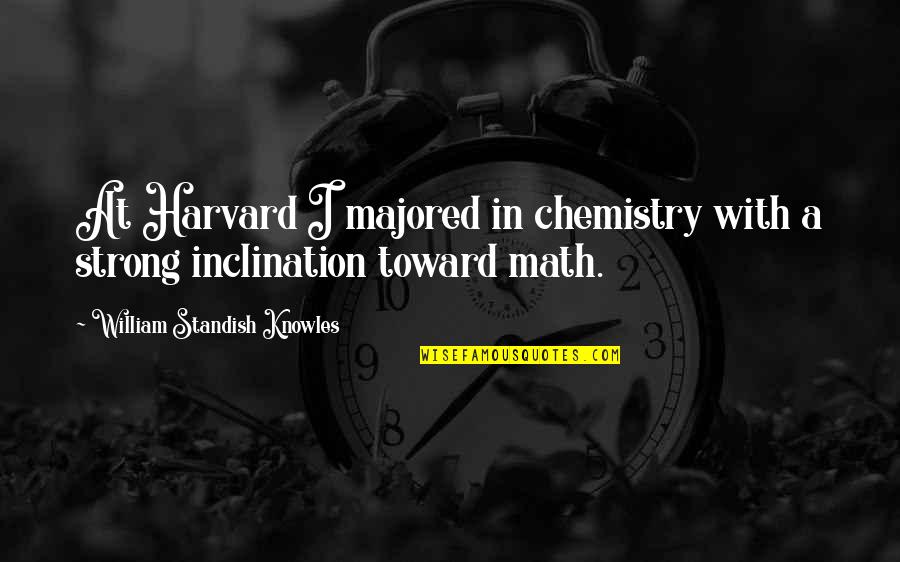 Majored Quotes By William Standish Knowles: At Harvard I majored in chemistry with a