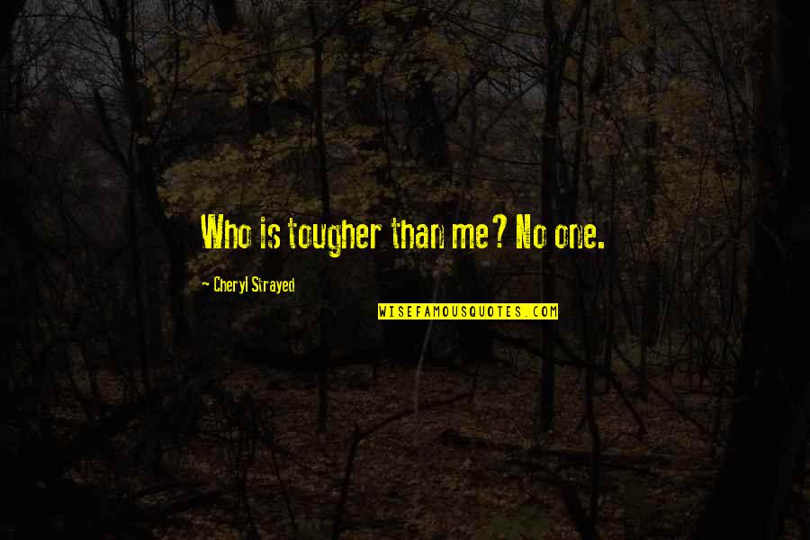 Majored Shadow Quotes By Cheryl Strayed: Who is tougher than me?No one.