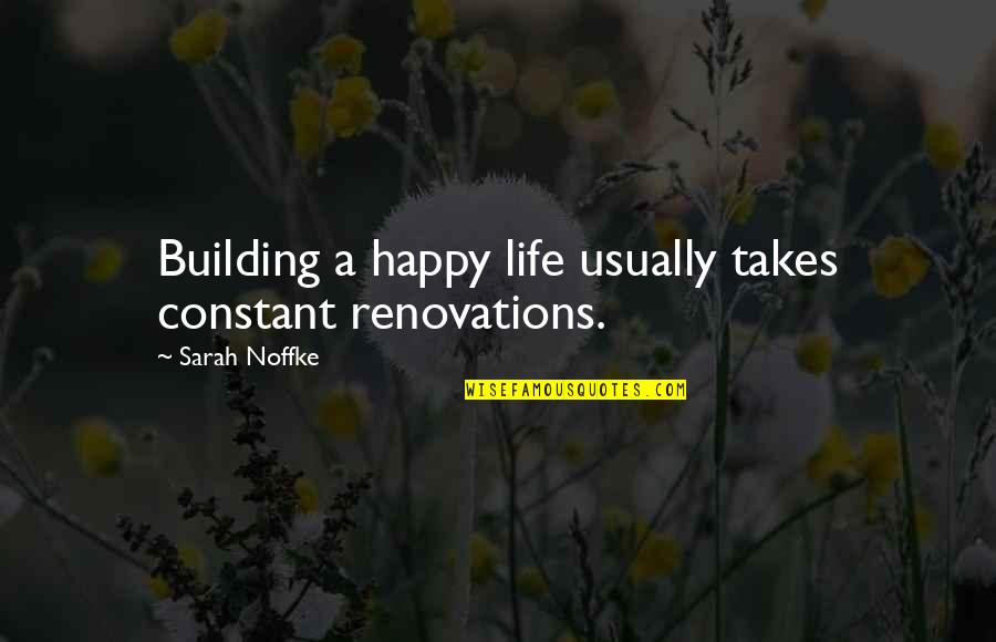 Majored Shadow Quotes By Sarah Noffke: Building a happy life usually takes constant renovations.