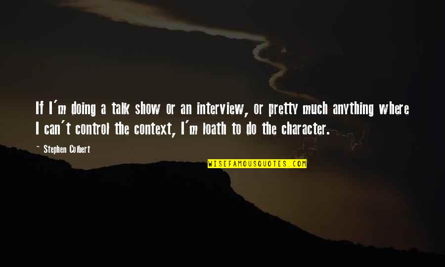 Majorel Dakar Quotes By Stephen Colbert: If I'm doing a talk show or an Majorel Dakar Quotes By Stephen Colbert: If I'm doing a talk show or an