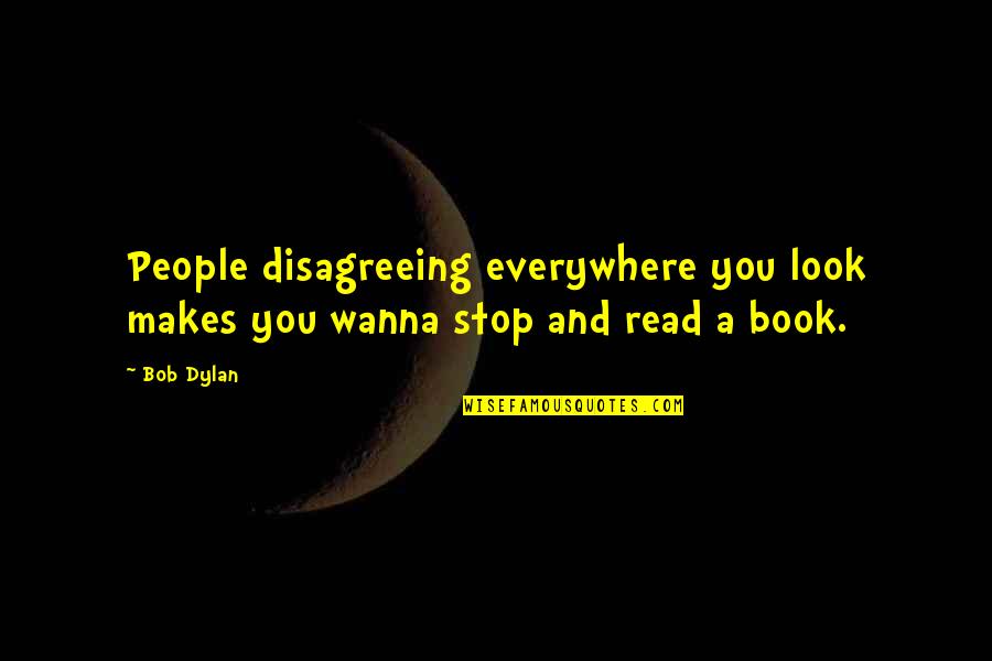Majoring In Psychology Quotes By Bob Dylan: People disagreeing everywhere you look makes you wanna