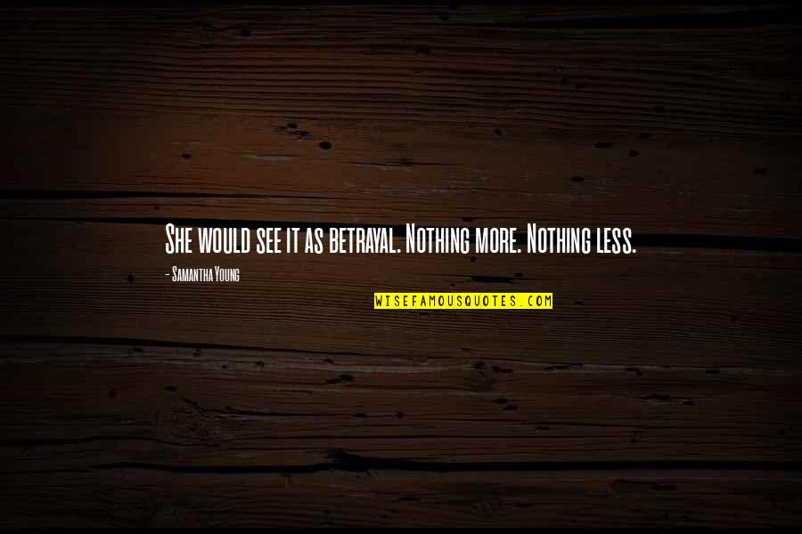 Majoring In Psychology Quotes By Samantha Young: She would see it as betrayal. Nothing more. Majoring In Psychology Quotes By Samantha Young: She would see it as betrayal. Nothing more.
