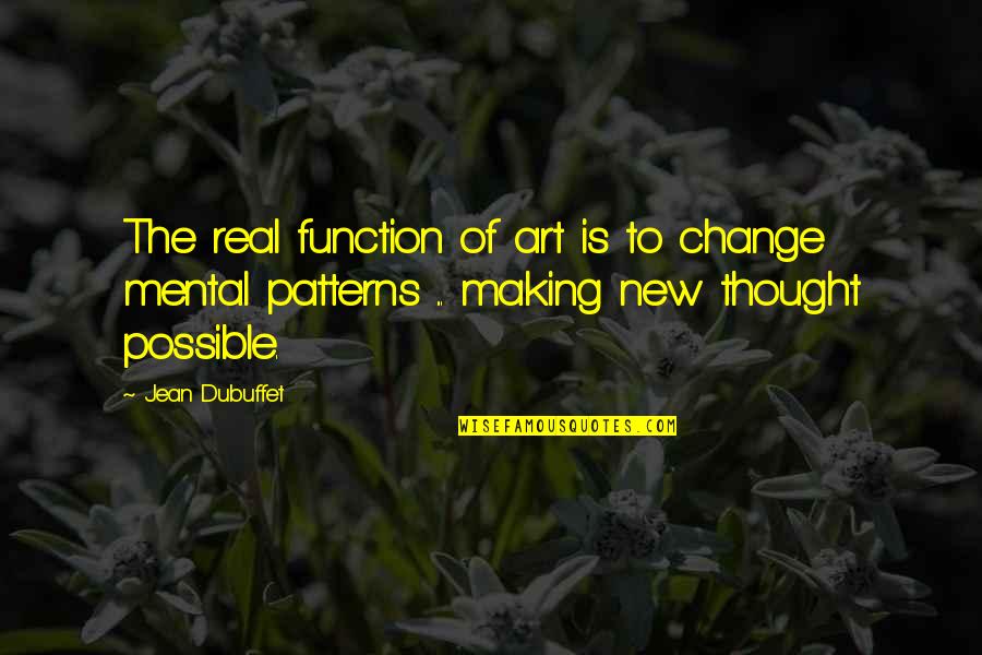 Majoring Quotes By Jean Dubuffet: The real function of art is to change