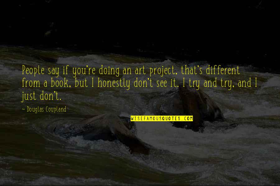 Majoritatea Sinonim Quotes By Douglas Coupland: People say if you're doing an art project,