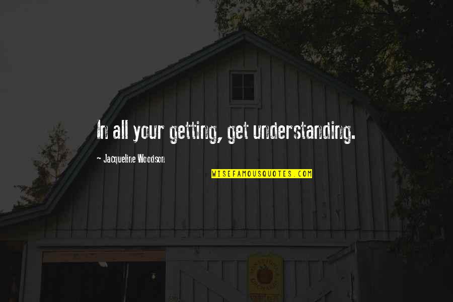 Majorities In Congress Quotes By Jacqueline Woodson: In all your getting, get understanding.