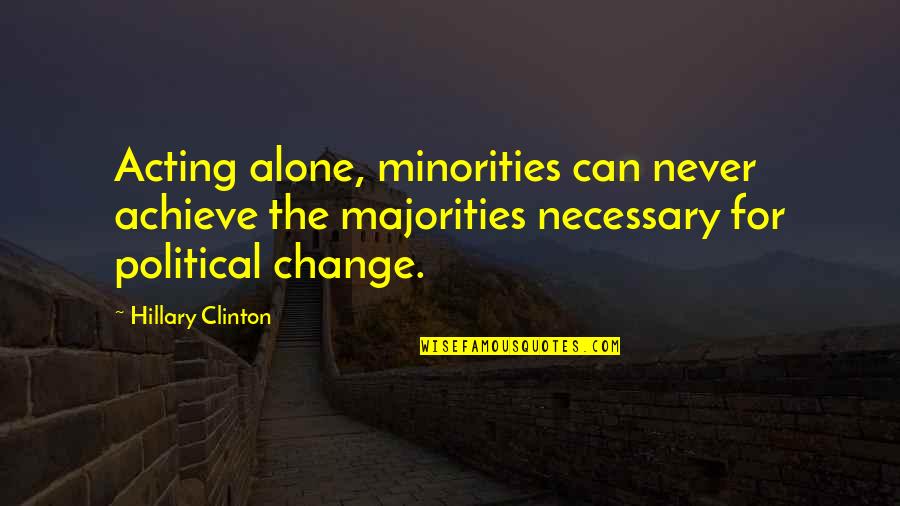 Majorities Quotes By Hillary Clinton: Acting alone, minorities can never achieve the majorities