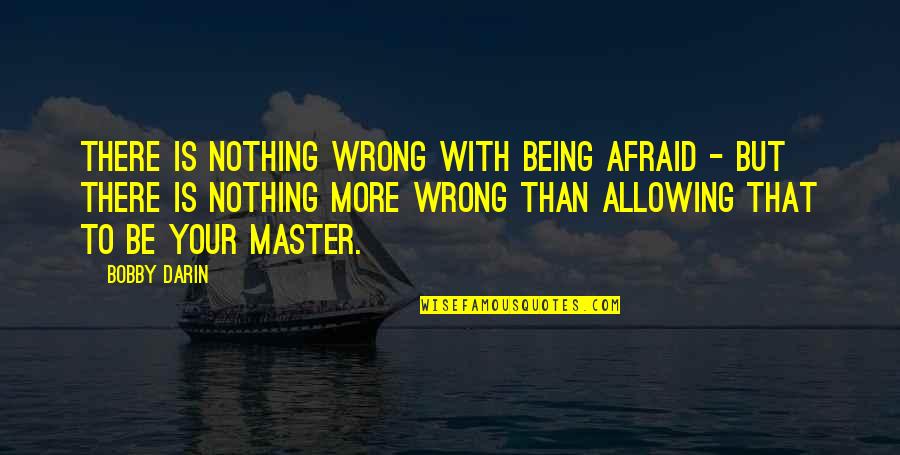 Majority Of One Quote Quotes By Bobby Darin: There is nothing wrong with being afraid -