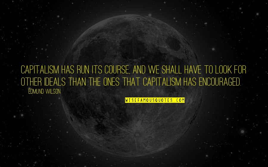 Majority Of One Quote Quotes By Edmund Wilson: Capitalism has run its course, and we shall