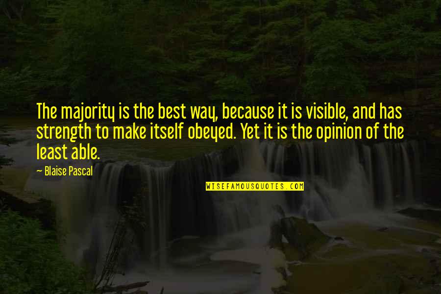 Majority Opinion Quotes By Blaise Pascal: The majority is the best way, because it