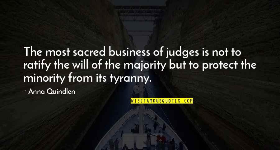 Majority Tyranny Quotes By Anna Quindlen: The most sacred business of judges is not