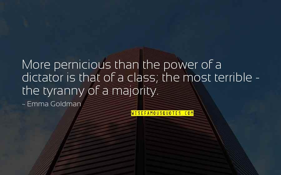 Majority Tyranny Quotes By Emma Goldman: More pernicious than the power of a dictator