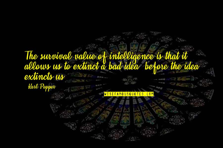 Majority Tyranny Quotes By Karl Popper: The survival value of intelligence is that it