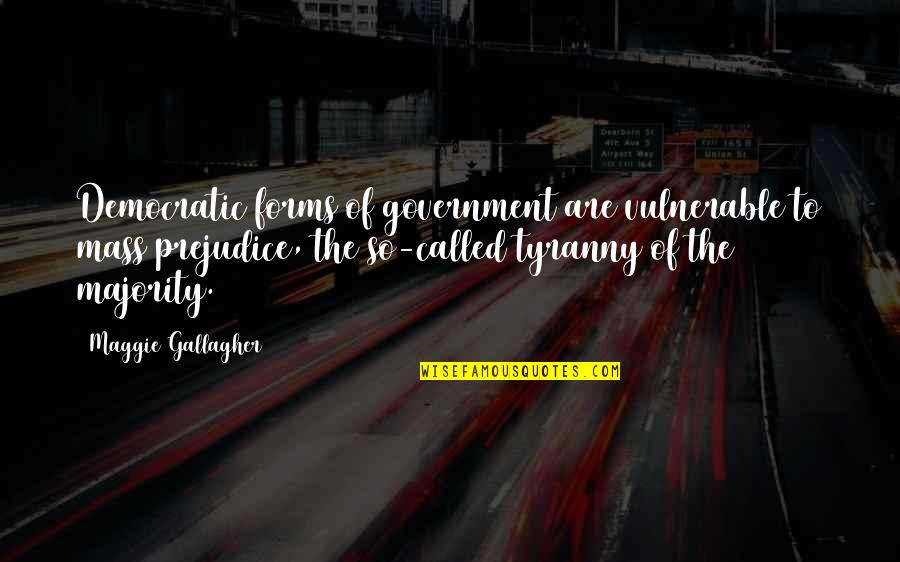 Majority Tyranny Quotes By Maggie Gallagher: Democratic forms of government are vulnerable to mass Majority Tyranny Quotes By Maggie Gallagher: Democratic forms of government are vulnerable to mass
