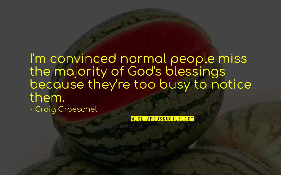 Majority's Quotes By Craig Groeschel: I'm convinced normal people miss the majority of
