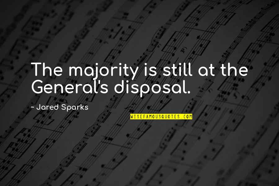 Majority's Quotes By Jared Sparks: The majority is still at the General's disposal.
