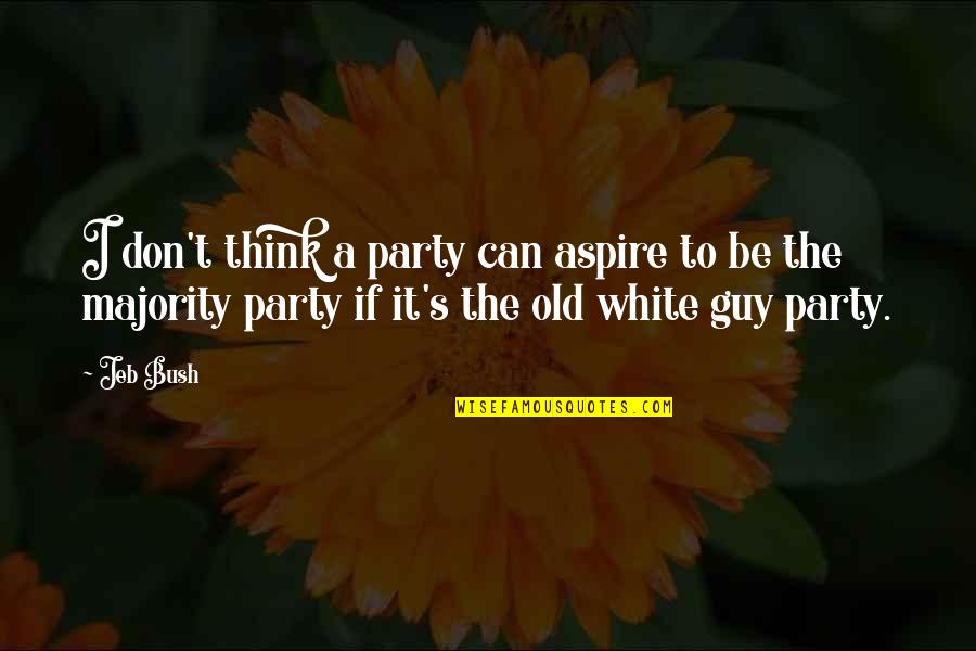 Majority's Quotes By Jeb Bush: I don't think a party can aspire to Majority's Quotes By Jeb Bush: I don't think a party can aspire to