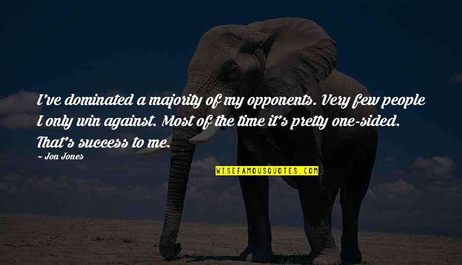 Majority's Quotes By Jon Jones: I've dominated a majority of my opponents. Very