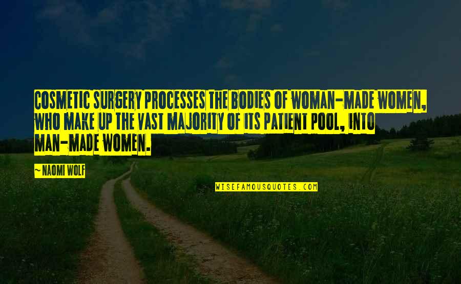 Majority's Quotes By Naomi Wolf: Cosmetic surgery processes the bodies of woman-made women,