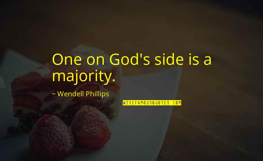 Majority's Quotes By Wendell Phillips: One on God's side is a majority.