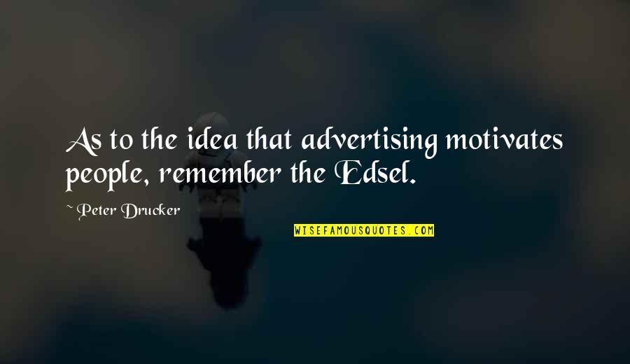 Majorosi Eszter Quotes By Peter Drucker: As to the idea that advertising motivates people,