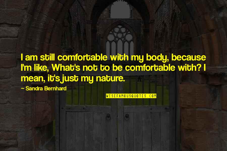 Majorosi Eszter Quotes By Sandra Bernhard: I am still comfortable with my body, because Majorosi Eszter Quotes By Sandra Bernhard: I am still comfortable with my body, because