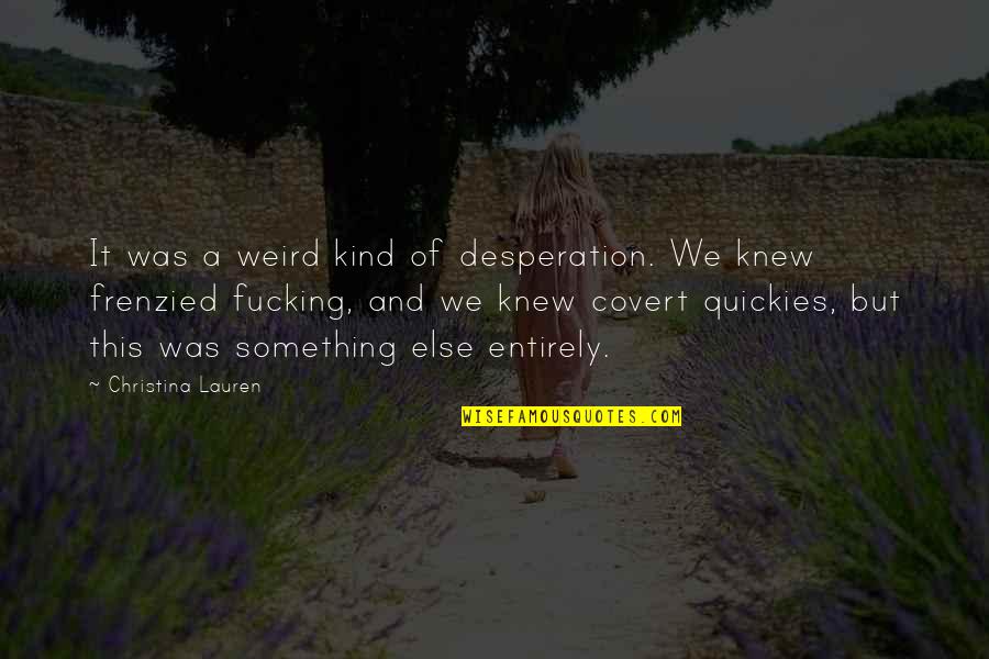 Majors In Science Quotes By Christina Lauren: It was a weird kind of desperation. We