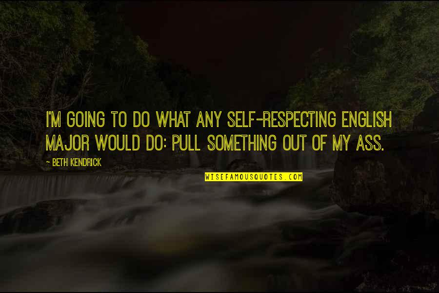 Majors Quotes By Beth Kendrick: I'm going to do what any self-respecting English Majors Quotes By Beth Kendrick: I'm going to do what any self-respecting English