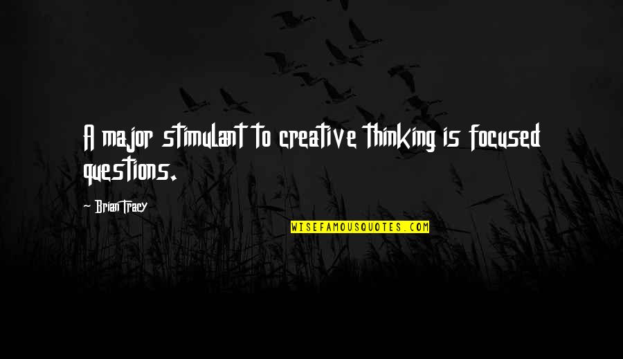 Majors Quotes By Brian Tracy: A major stimulant to creative thinking is focused