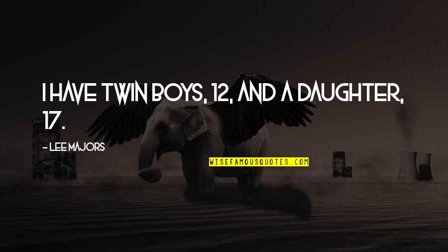 Majors Quotes By Lee Majors: I have twin boys, 12, and a daughter, Majors Quotes By Lee Majors: I have twin boys, 12, and a daughter,