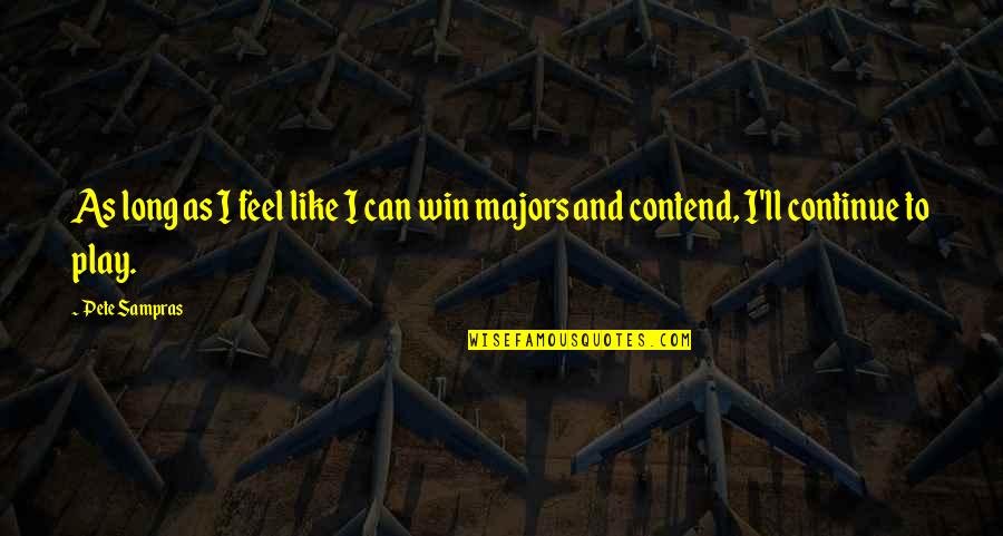 Majors Quotes By Pete Sampras: As long as I feel like I can