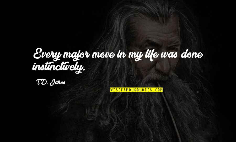 Majors Quotes By T.D. Jakes: Every major move in my life was done Majors Quotes By T.D. Jakes: Every major move in my life was done