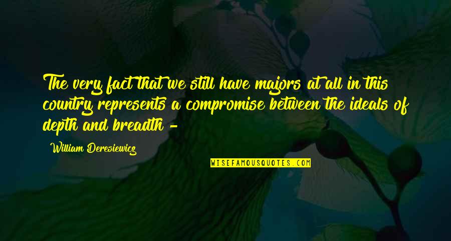 Majors Quotes By William Deresiewicz: The very fact that we still have majors Majors Quotes By William Deresiewicz: The very fact that we still have majors