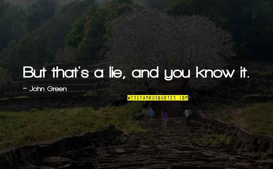 Majstora Radonje Quotes By John Green: But that's a lie, and you know it. Majstora Radonje Quotes By John Green: But that's a lie, and you know it.