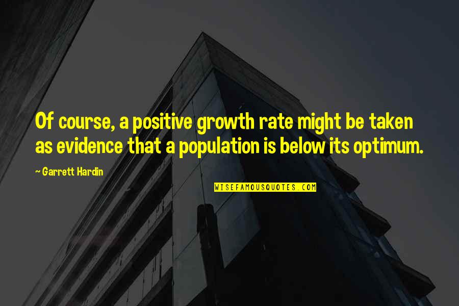Maju Quotes By Garrett Hardin: Of course, a positive growth rate might be