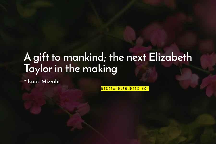 Majumder Mujibur Quotes By Isaac Mizrahi: A gift to mankind; the next Elizabeth Taylor Majumder Mujibur Quotes By Isaac Mizrahi: A gift to mankind; the next Elizabeth Taylor