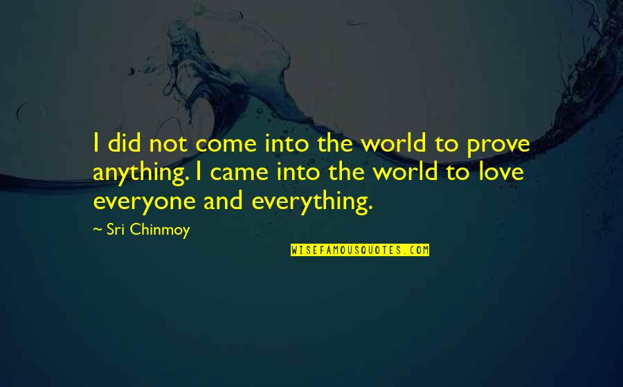 Majuri Island Quotes By Sri Chinmoy: I did not come into the world to