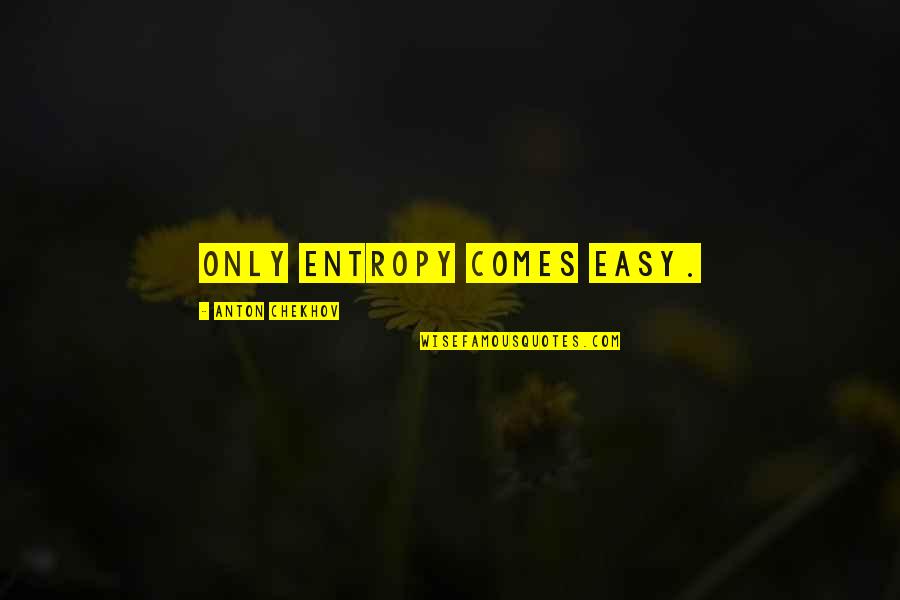 Majus Quotes By Anton Chekhov: Only entropy comes easy. Majus Quotes By Anton Chekhov: Only entropy comes easy.
