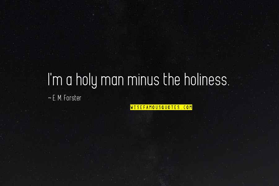 Majuscule Letters Quotes By E. M. Forster: I'm a holy man minus the holiness.