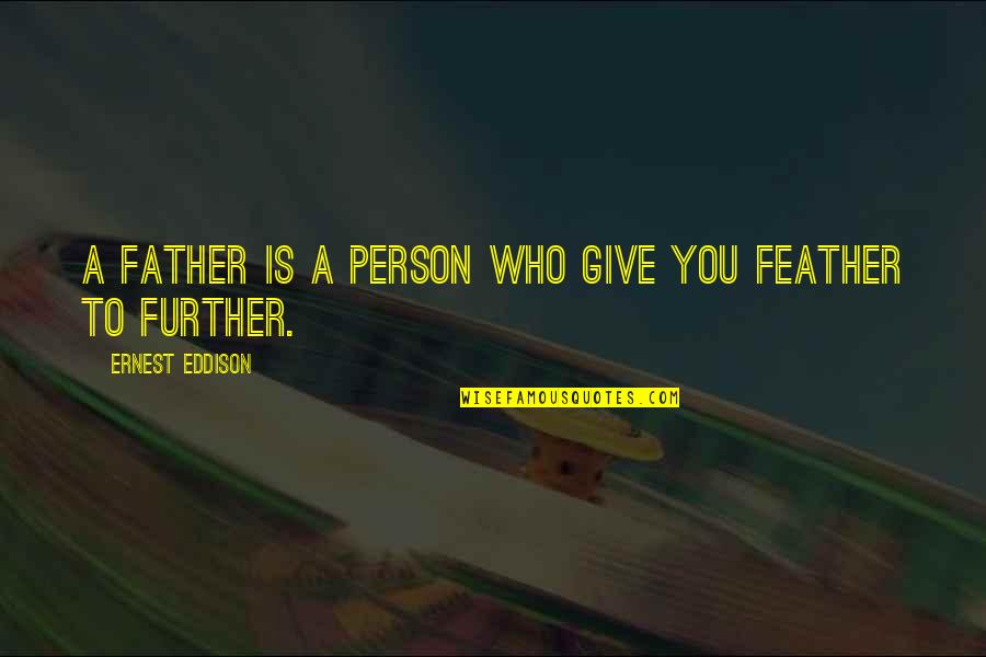 Mak Dizdar Quotes By Ernest Eddison: A father is a person who give you Mak Dizdar Quotes By Ernest Eddison: A father is a person who give you