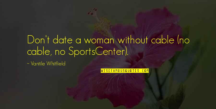 Mak Dizdar Quotes By Vantile Whitfield: Don't date a woman without cable (no cable, Mak Dizdar Quotes By Vantile Whitfield: Don't date a woman without cable (no cable,