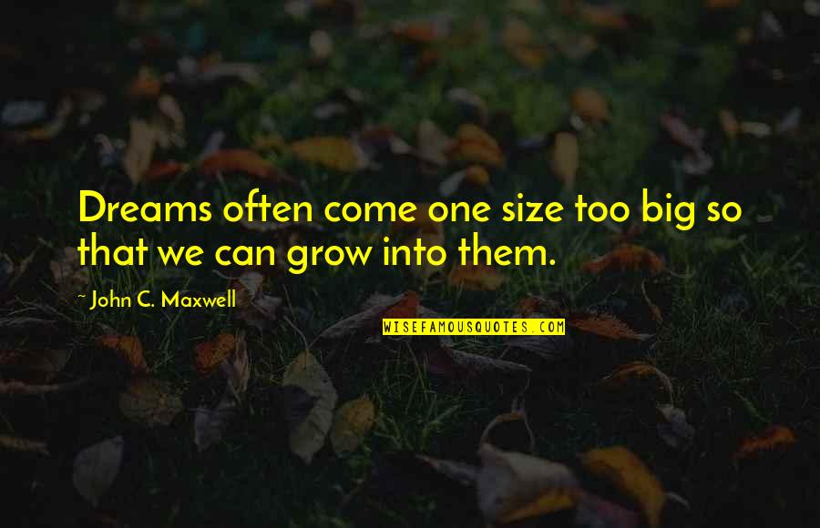 Mak Pesan Quotes By John C. Maxwell: Dreams often come one size too big so Mak Pesan Quotes By John C. Maxwell: Dreams often come one size too big so