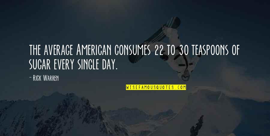 Mak Pesan Quotes By Rick Warren: the average American consumes 22 to 30 teaspoons