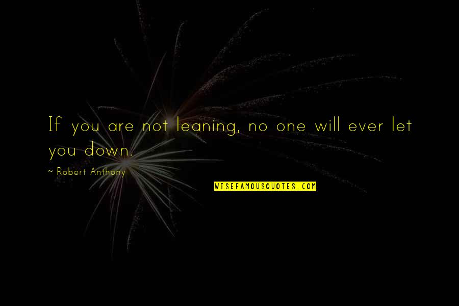 Mak Pesan Quotes By Robert Anthony: If you are not leaning, no one will Mak Pesan Quotes By Robert Anthony: If you are not leaning, no one will