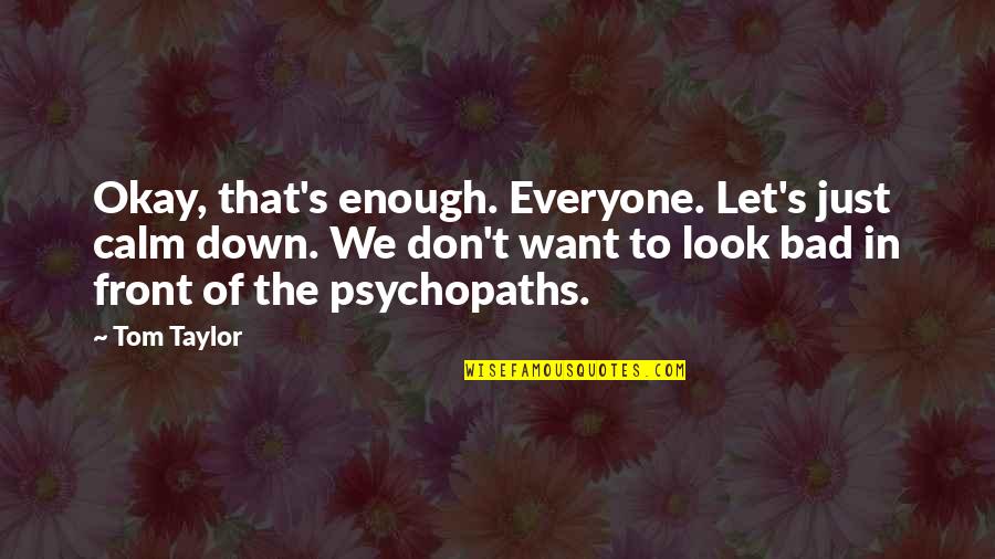 Mak Pesan Quotes By Tom Taylor: Okay, that's enough. Everyone. Let's just calm down. Mak Pesan Quotes By Tom Taylor: Okay, that's enough. Everyone. Let's just calm down.