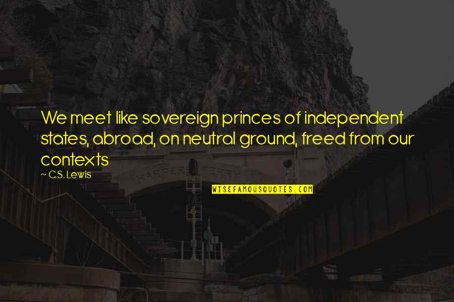 Makaala St Quotes By C.S. Lewis: We meet like sovereign princes of independent states,