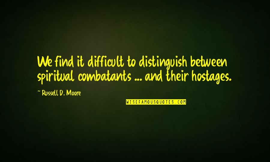 Makaala Yates Quotes By Russell D. Moore: We find it difficult to distinguish between spiritual Makaala Yates Quotes By Russell D. Moore: We find it difficult to distinguish between spiritual