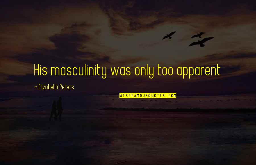 Makaan Apaan Quotes By Elizabeth Peters: His masculinity was only too apparent Makaan Apaan Quotes By Elizabeth Peters: His masculinity was only too apparent