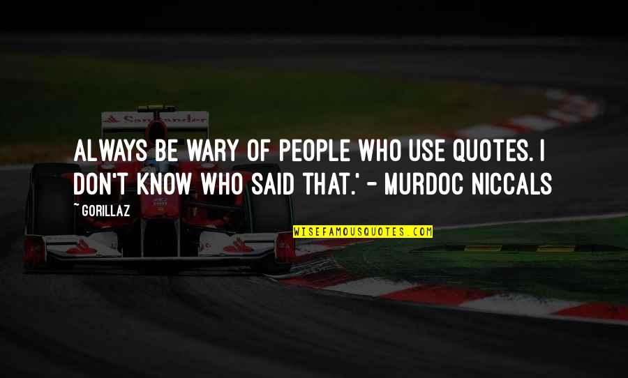 Makaan Apaan Quotes By Gorillaz: Always be wary of people who use quotes.
